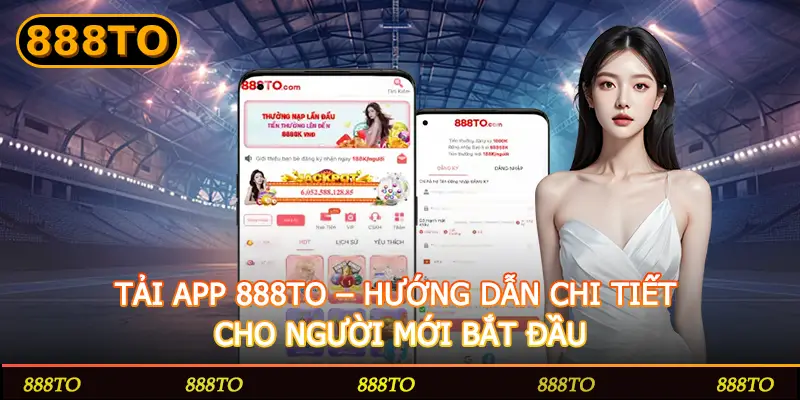TẢI APP 888TO – HƯỚNG DẪN CHI TIẾT CHO NGƯỜI MỚI BẮT ĐẦU