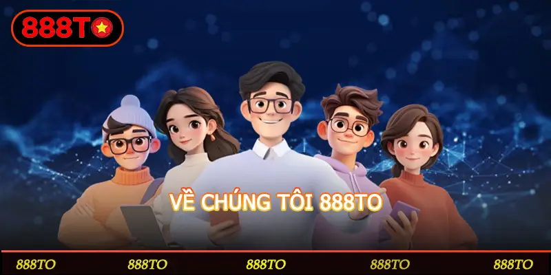 VỀ CHÚNG TÔI 888TO